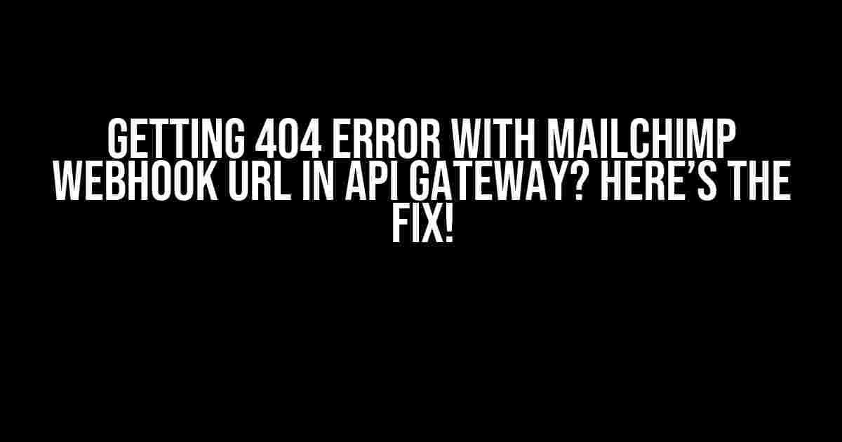 Getting 404 Error with Mailchimp Webhook URL in API Gateway? Here’s the Fix!