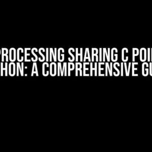 Multiprocessing Sharing C Pointer in Python: A Comprehensive Guide