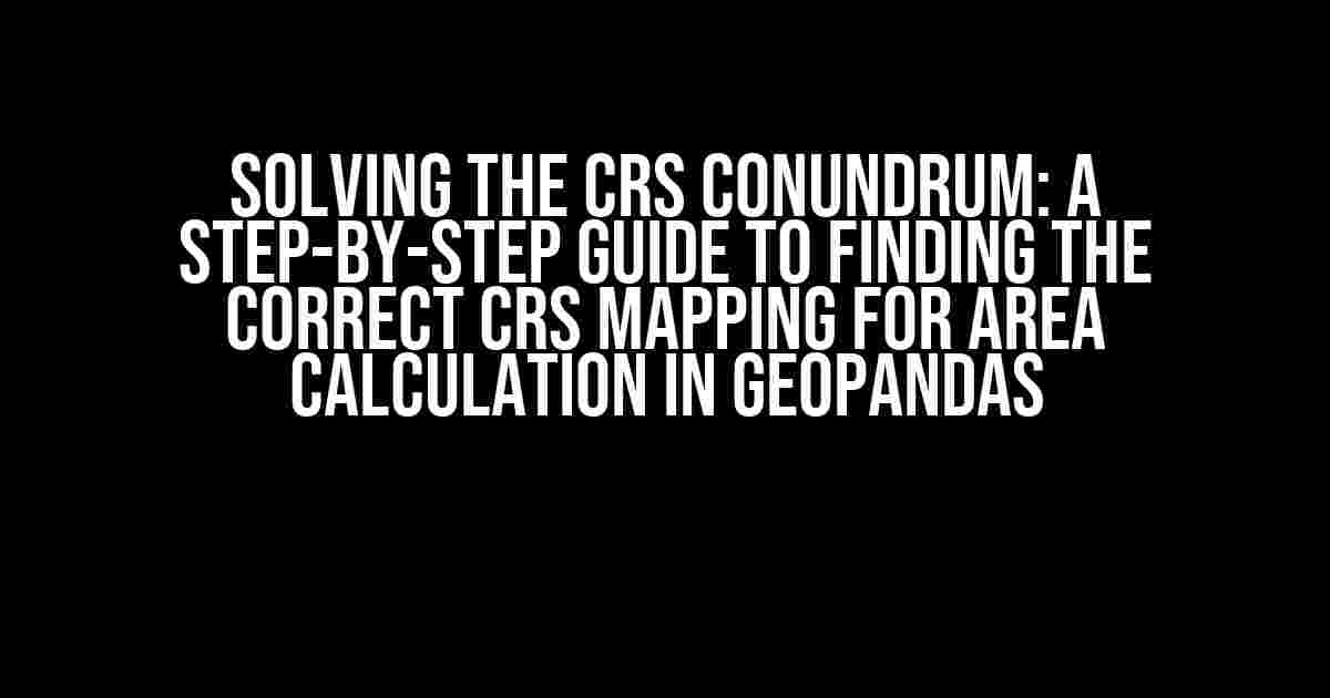 Solving the CRS Conundrum: A Step-by-Step Guide to Finding the Correct CRS Mapping for Area Calculation in Geopandas