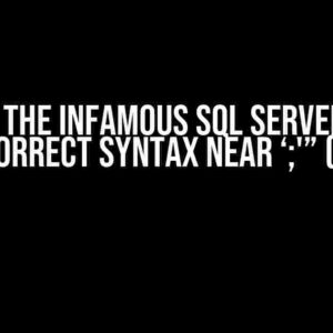 Solving the Infamous SQL Server Error: “Incorrect syntax near ‘;'” (102)