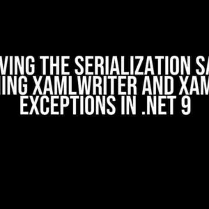 Solving the Serialization Saga: Overcoming XamlWriter and XamlReader Exceptions in .NET 9