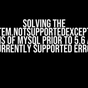 Solving the System.NotSupportedException: Versions of MySQL Prior to 5.6 Are Not Currently Supported Error