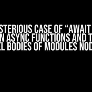 The Mysterious Case of “Await is Only Valid in Async Functions and the Top Level Bodies of Modules Nodejs”