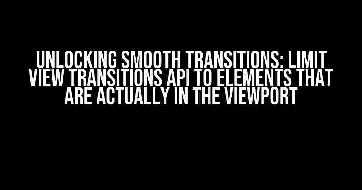 Unlocking Smooth Transitions: Limit View Transitions API to Elements that are Actually in the Viewport