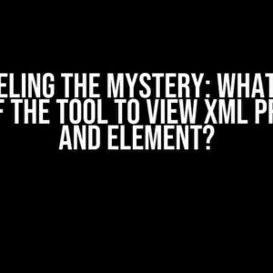 Unraveling the Mystery: What is the name of the tool to view XML property and element?